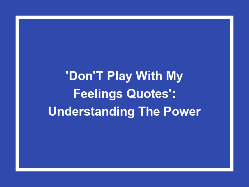 'Don't Play with My Feelings Quotes': Understanding the Power