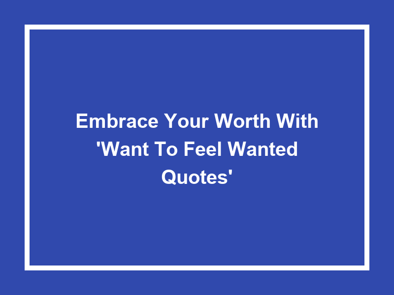 Embrace Your Worth with 'Want to feel wanted quotes'