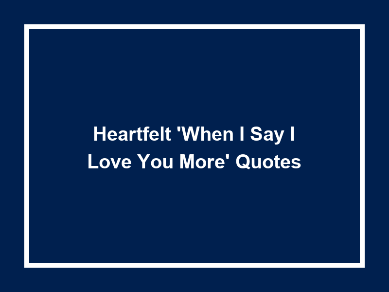 Heartfelt 'When I Say I Love You More' Quotes