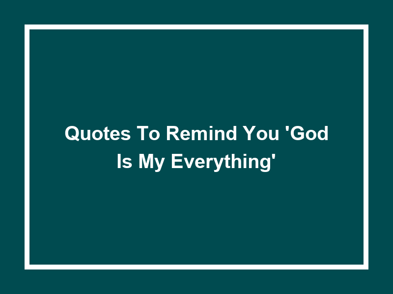 Quotes to Remind You 'God is my Everything'