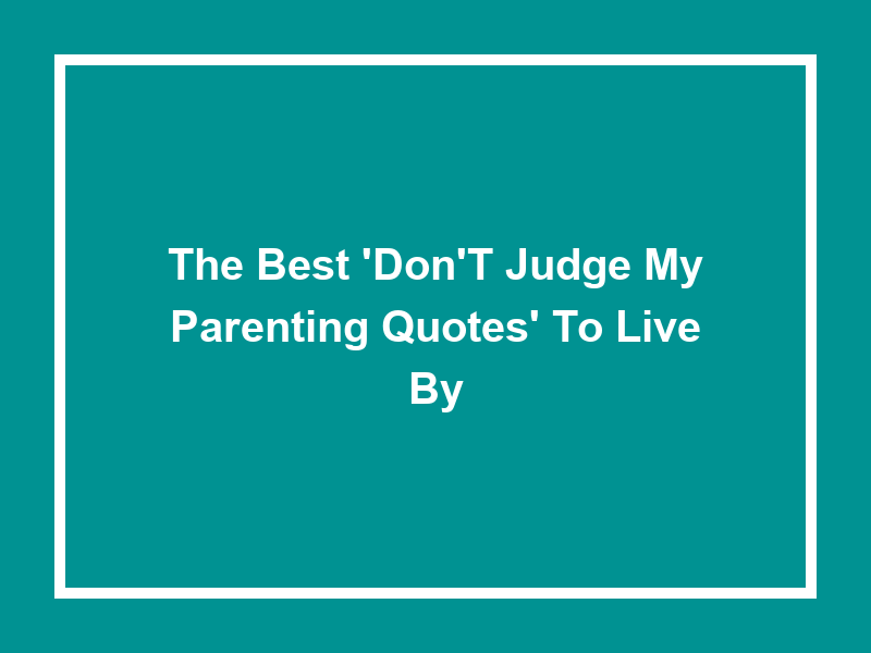 The Best 'Don't Judge My Parenting Quotes' to Live By