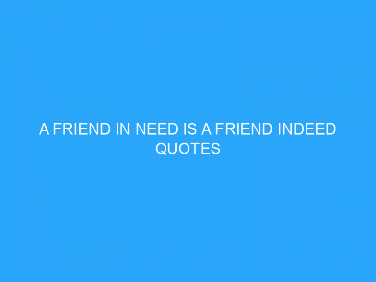 A Friend In Need Is A Friend Indeed Quotes