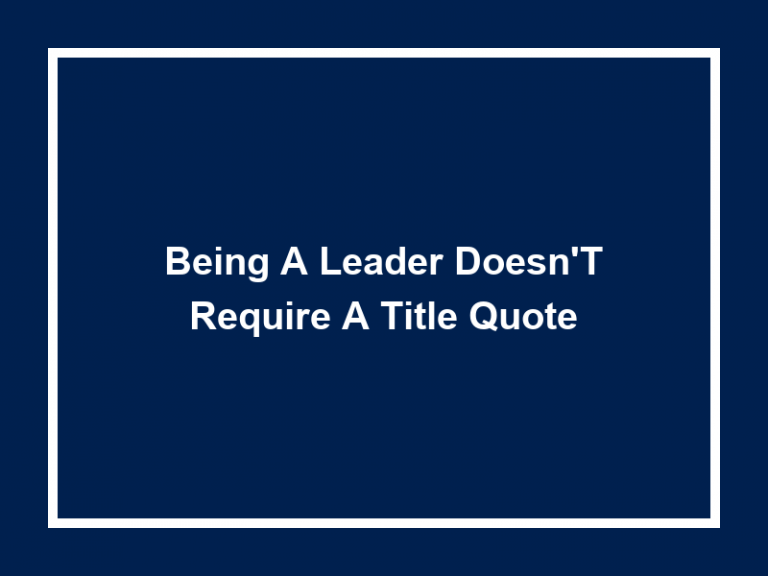 Being A Leader Doesn’t Require A Title Quote (55+ Quotes) 2023