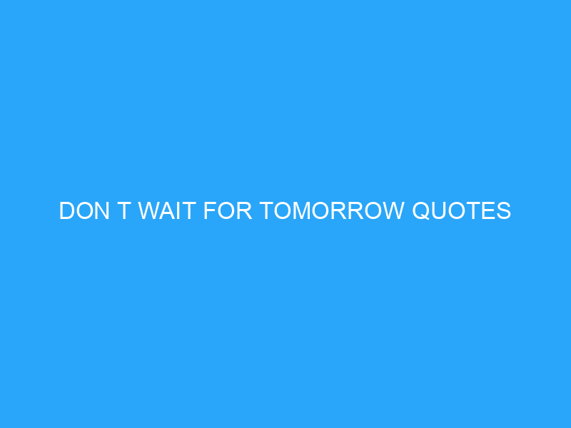 don-t-wait-for-tomorrow-quotes-helpful-advice-tips