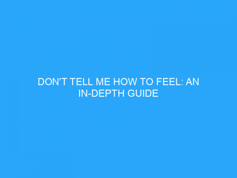 Don’T Tell Me How To Feel: An In-Depth Guide