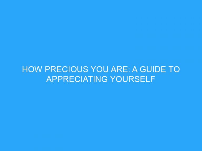 How Precious You Are: A Guide To Appreciating Yourself