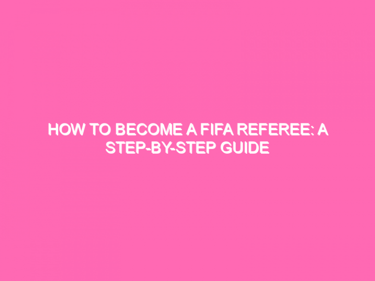 How To Become A Fifa Referee: A Step-By-Step Guide