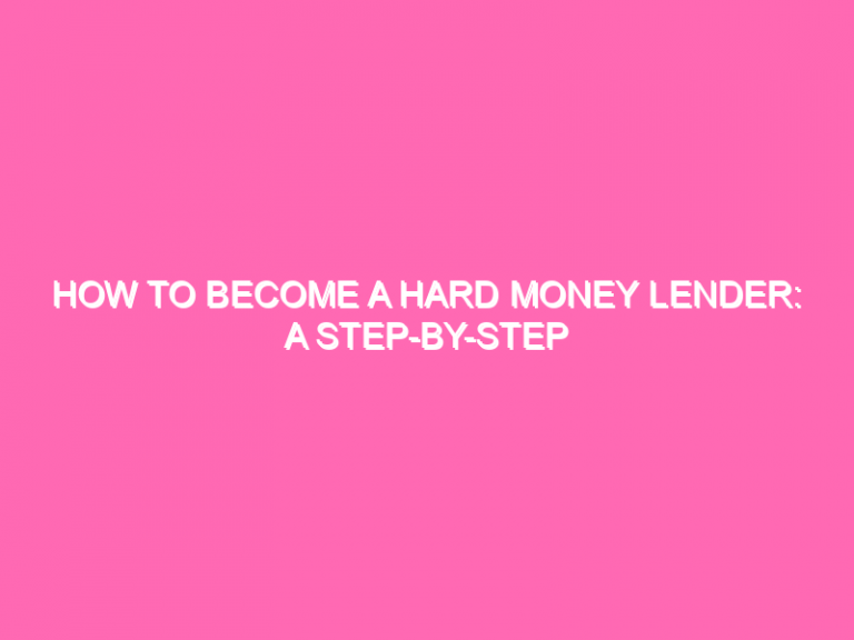 How To Become A Hard Money Lender: A Step-By-Step Guide