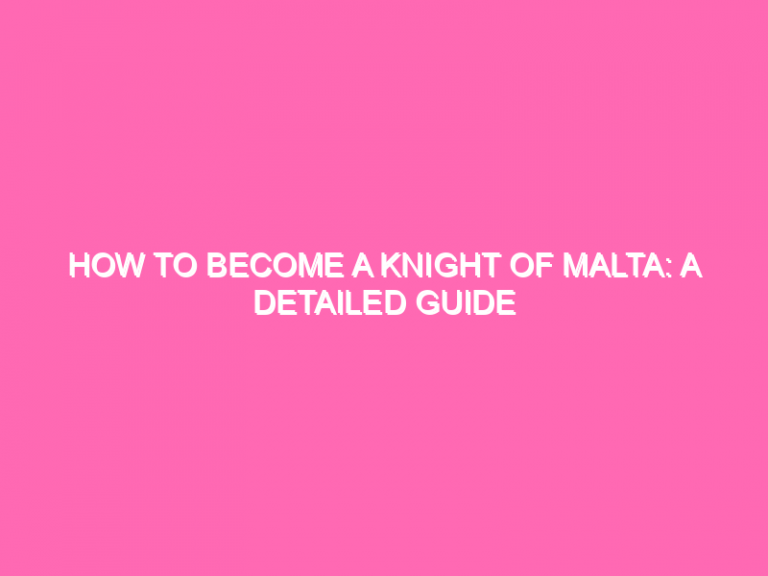 How To Become A Knight Of Malta: A Detailed Guide