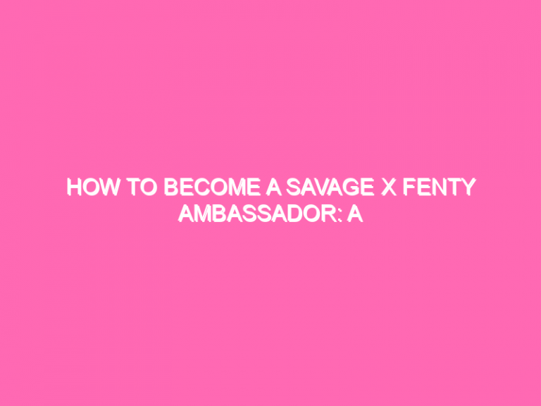 How To Become A Savage X Fenty Ambassador: A Step-By-Step Guide