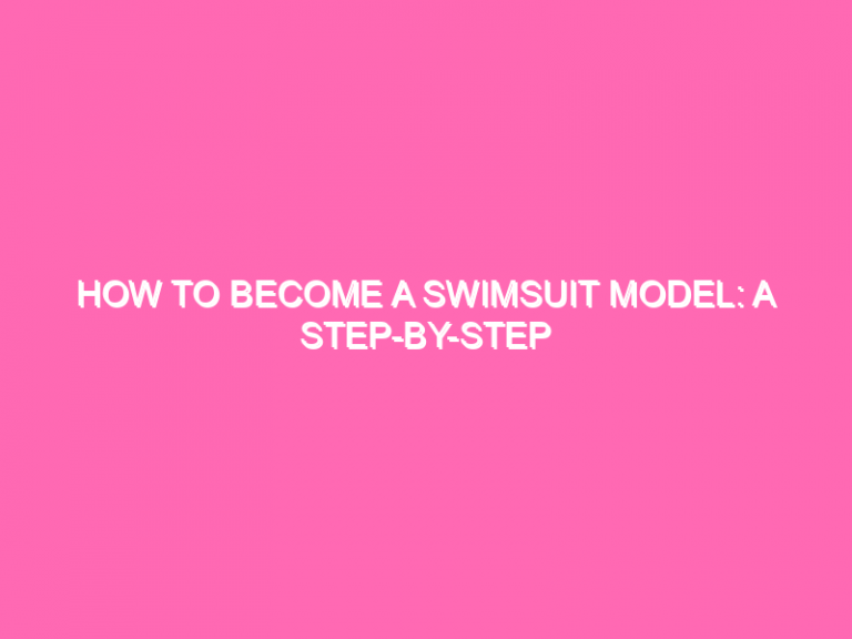 How To Become A Swimsuit Model: A Step-By-Step Guide