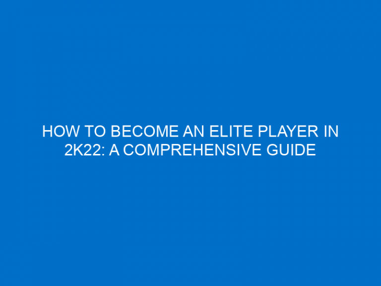 How To Become An Elite Player In 2K22: A Comprehensive Guide