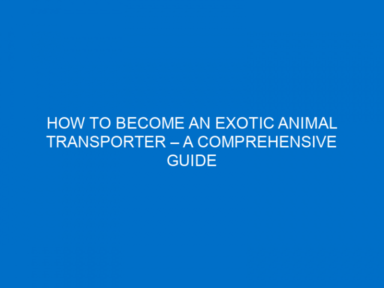 How To Become An Exotic Animal Transporter – A Comprehensive Guide