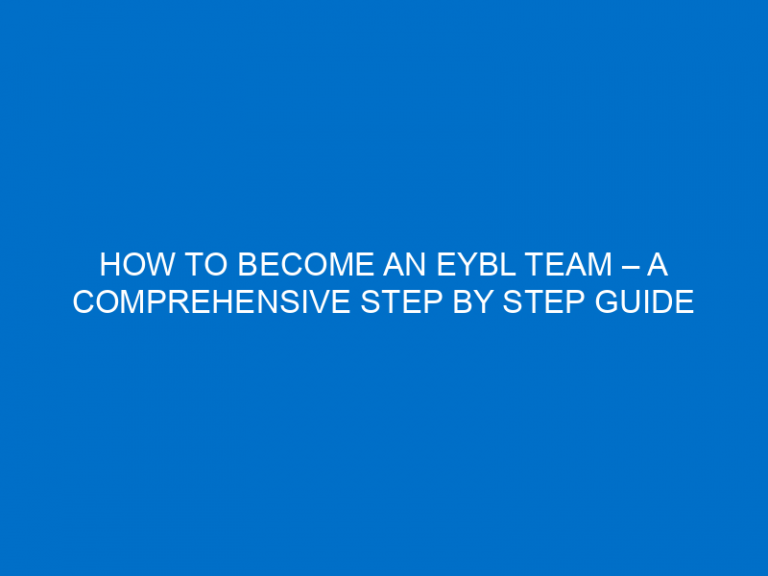 How To Become An Eybl Team – A Comprehensive Step By Step Guide