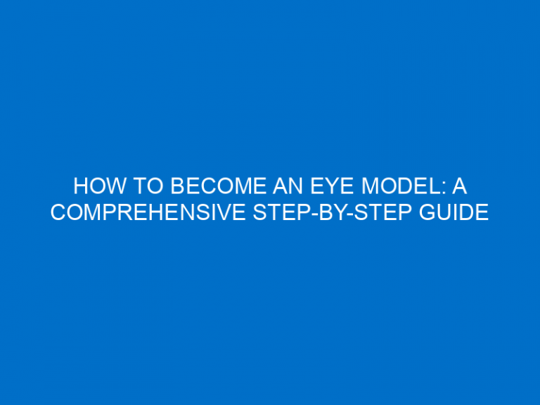 How To Become An Eye Model: A Comprehensive Step-By-Step Guide