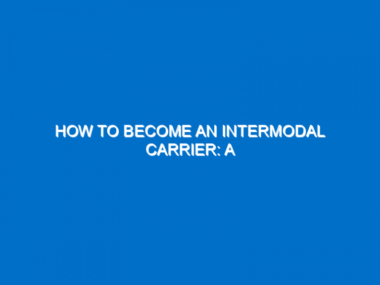 How To Become An Intermodal Carrier: A Comprehensive Guide