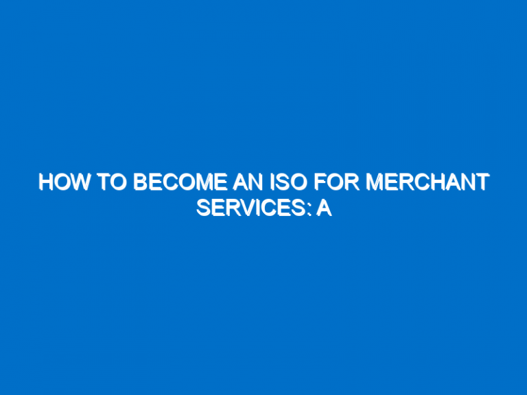 How To Become An Iso For Merchant Services: A Comprehensive Guide