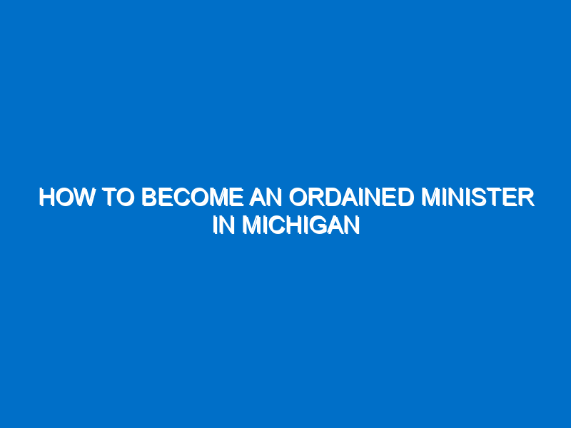 how-to-become-an-ordained-minister-in-michigan-helpful-advice-tips