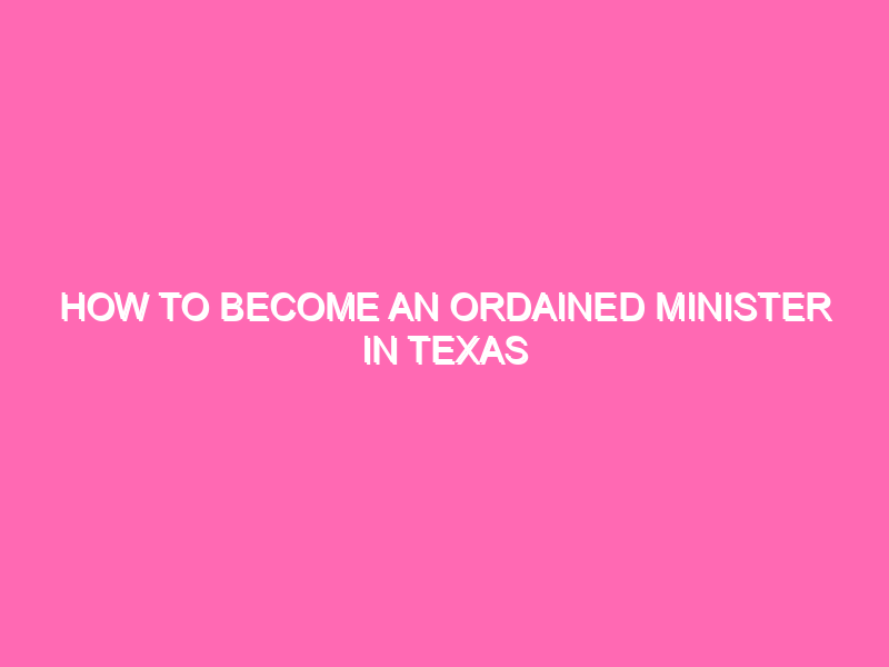 How To Become An Ordained Minister In Texas Helpful Advice Tips