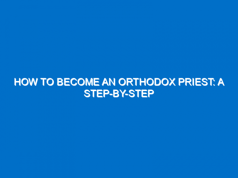 How To Become An Orthodox Priest: A Step-By-Step Guide