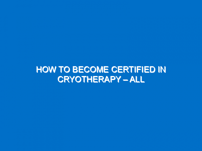 How To Become Certified In Cryotherapy – All You Need To Know