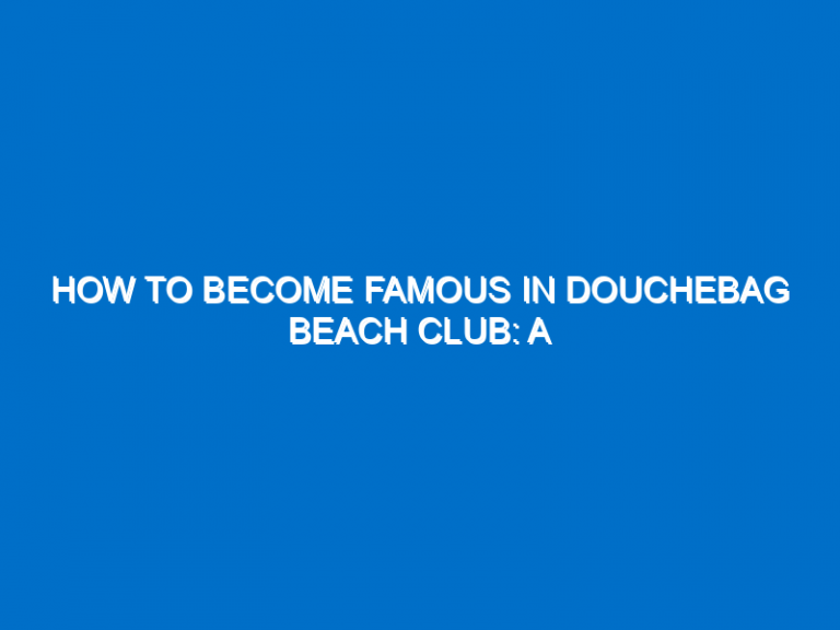 How To Become Famous In Douchebag Beach Club: A Comprehensive Guide