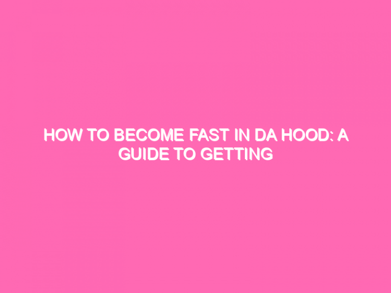 How To Become Fast In Da Hood: A Guide To Getting Up To Speed