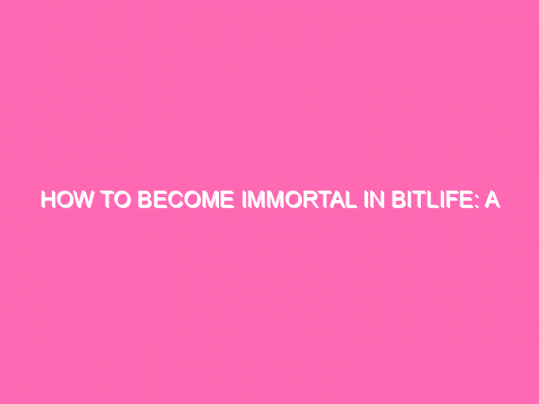 How To Become Immortal In Bitlife: A Comprehensive Guide