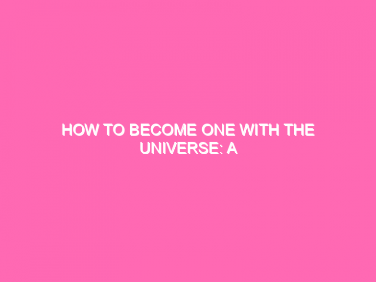 How To Become One With The Universe: A Step-By-Step Guide