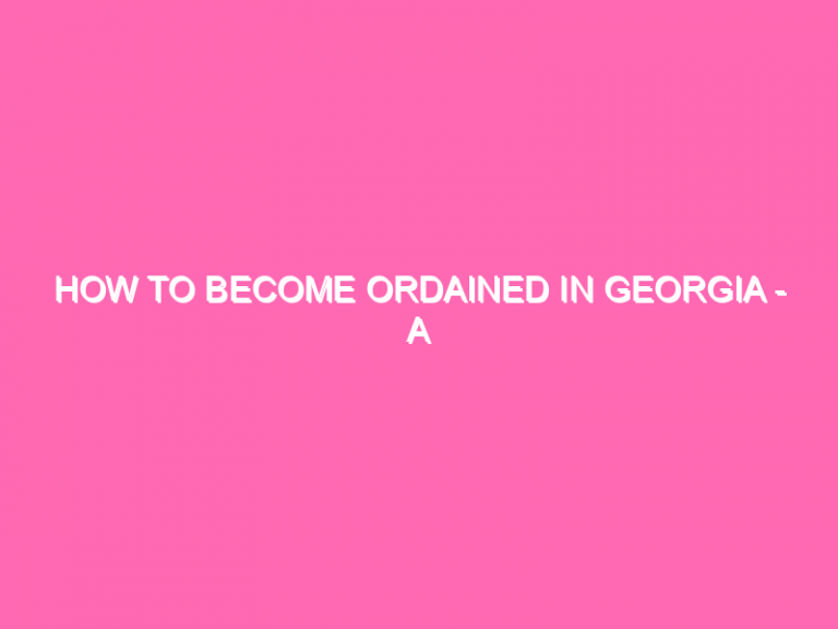 How To Become Ordained In Georgia – A Comprehensive Guide