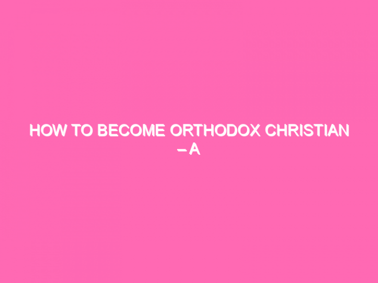 How To Become Orthodox Christian – A Comprehensive Guide