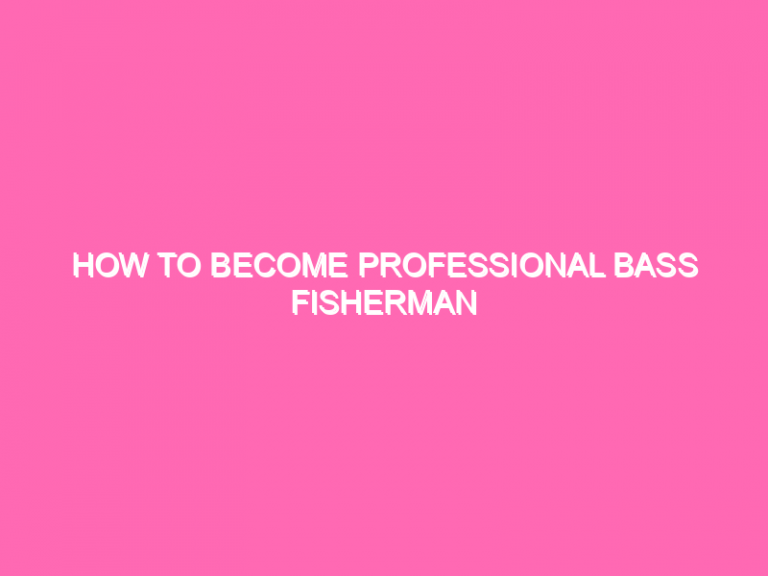 How To Become Professional Bass Fisherman