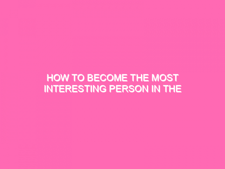 How To Become The Most Interesting Person In The Room