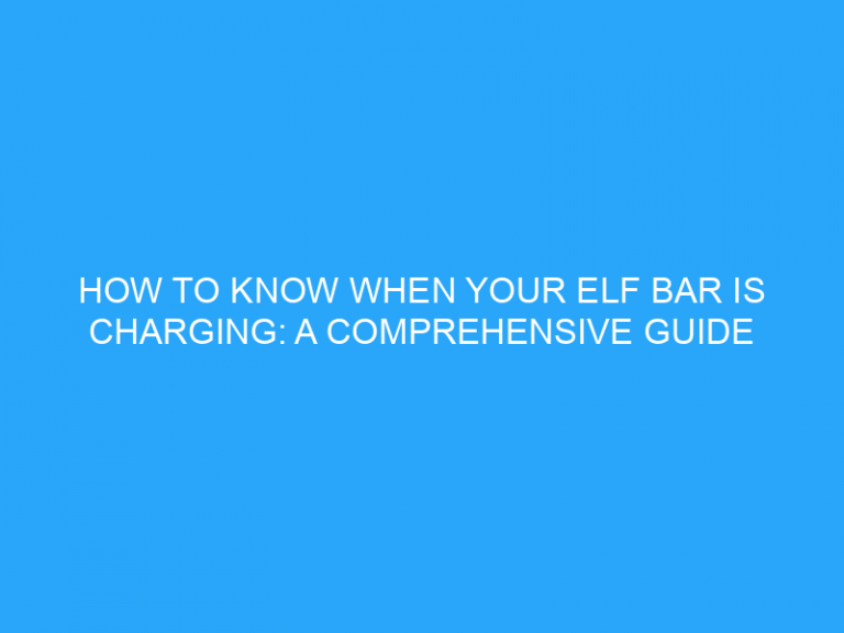 How To Know When Your Elf Bar Is Charging: A Comprehensive Guide