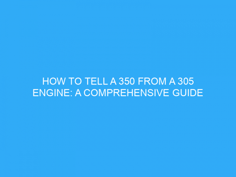 How To Tell A 350 From A 305 Engine: A Comprehensive Guide