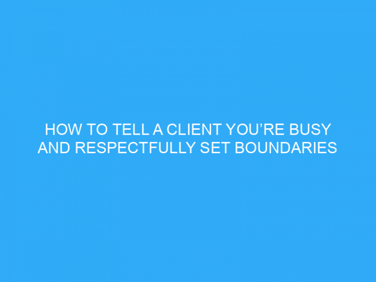 How To Tell A Client You’Re Busy And Respectfully Set Boundaries