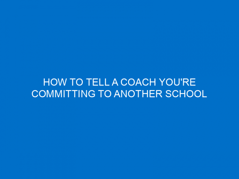 How To Tell A Coach You’Re Committing To Another School