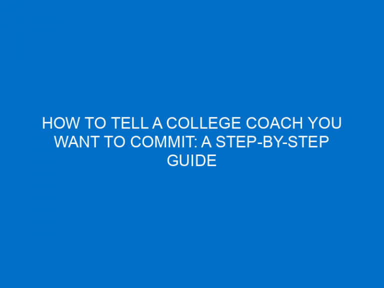 How To Tell A College Coach You Want To Commit: A Step-By-Step Guide