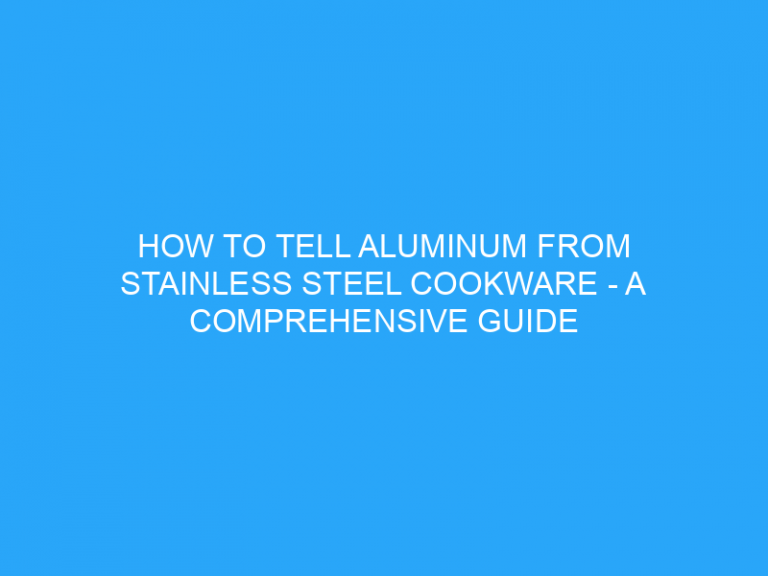 How To Tell Aluminum From Stainless Steel Cookware – A Comprehensive Guide