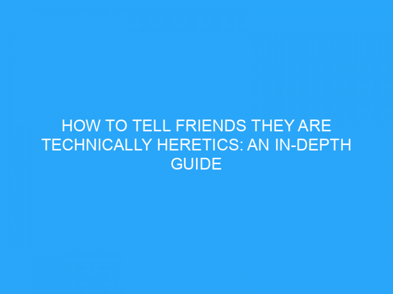 How To Tell Friends They Are Technically Heretics: An In-Depth Guide