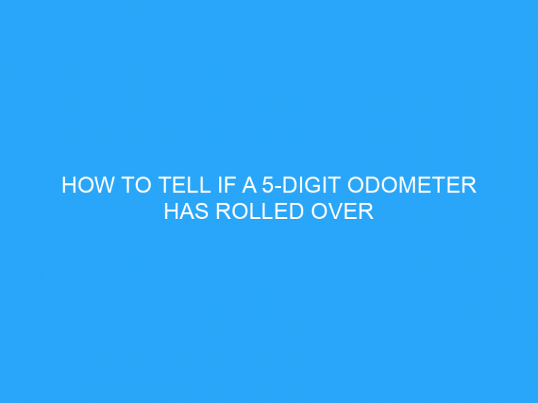 How To Tell If A 5-Digit Odometer Has Rolled Over