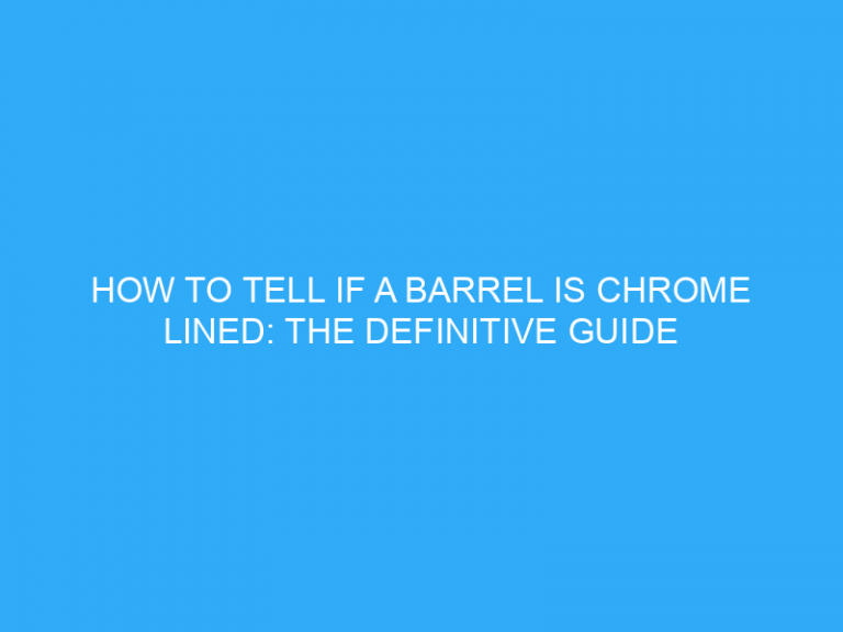 How To Tell If A Barrel Is Chrome Lined: The Definitive Guide