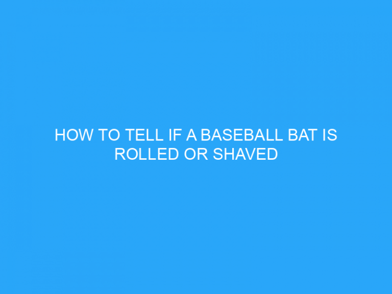 How To Tell If A Baseball Bat Is Rolled Or Shaved