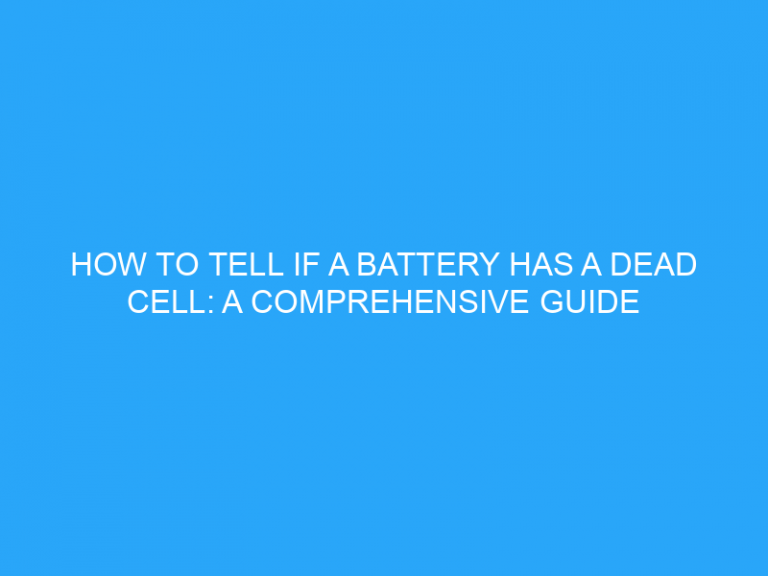 How To Tell If A Battery Has A Dead Cell: A Comprehensive Guide