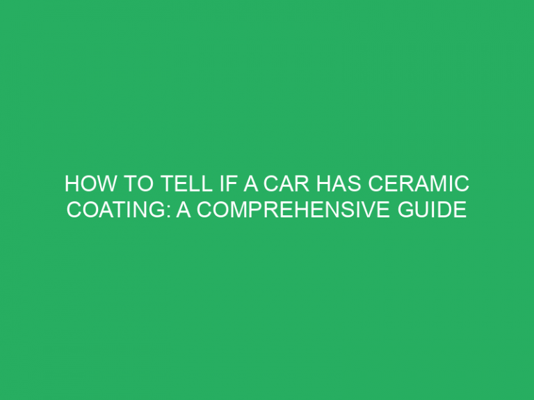 How To Tell If A Car Has Ceramic Coating: A Comprehensive Guide