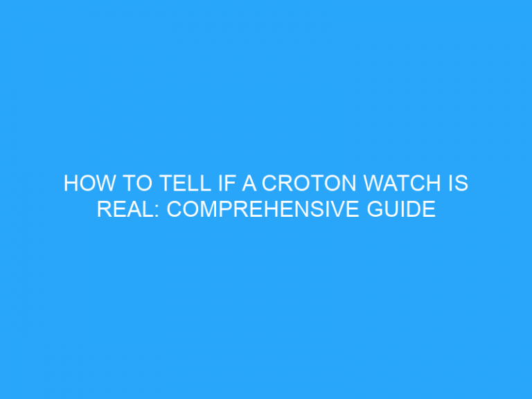 How To Tell If A Croton Watch Is Real: Comprehensive Guide