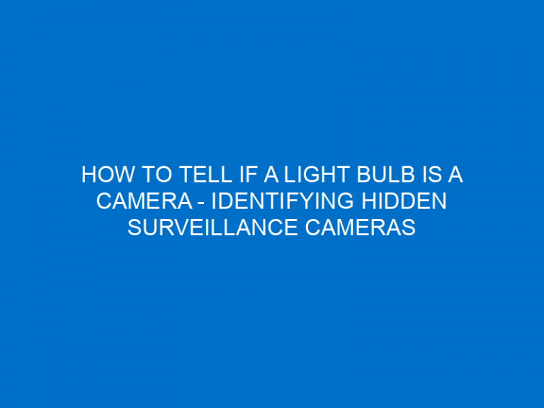 How To Tell If A Light Bulb Is A Camera – Identifying Hidden Surveillance Cameras