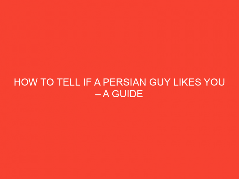 How To Tell If A Persian Guy Likes You – A Guide