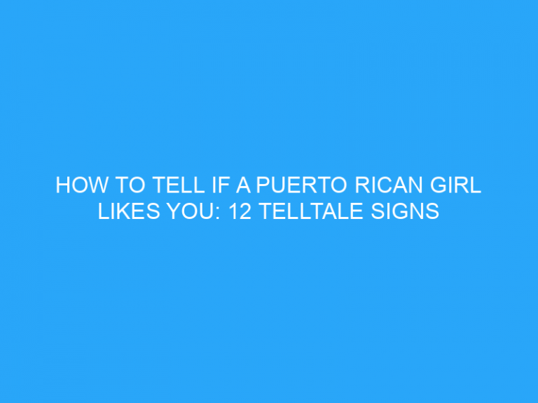 How To Tell If A Puerto Rican Girl Likes You: 12 Telltale Signs