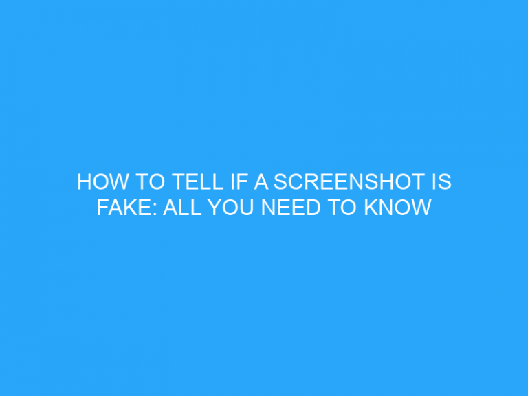 How To Tell If A Screenshot Is Fake: All You Need To Know